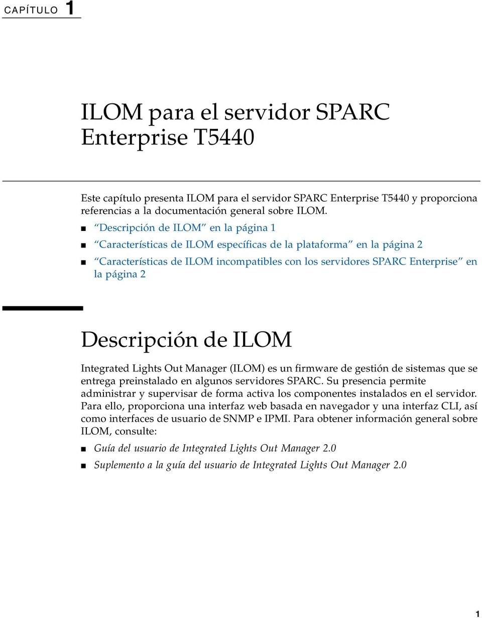 Descripción de ILOM Integrated Lights Out Manager (ILOM) es un firmware de gestión de sistemas que se entrega preinstalado en algunos servidores SPARC.