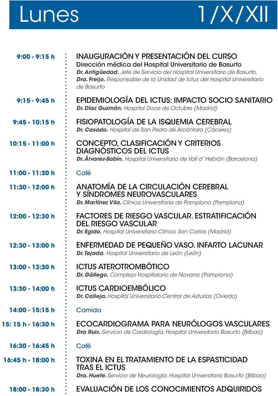 Hospital Doce de Octubre (Madrid) 9:45-10:15 h FISIOPATOLOGÍA DE LA ISQUEMIA CEREBRAL Dr. Casado.