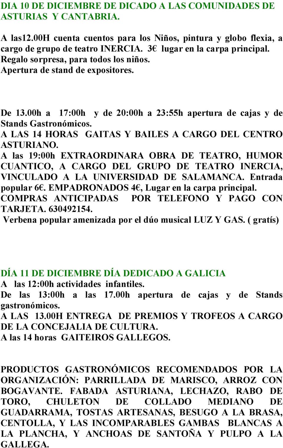 A LAS 14 HORAS GAITAS Y BAILES A CARGO DEL CENTRO ASTURIANO. A las 19:00h EXTRAORDINARA OBRA DE TEATRO, HUMOR CUANTICO, A CARGO DEL GRUPO DE TEATRO INERCIA, VINCULADO A LA UNIVERSIDAD DE SALAMANCA.