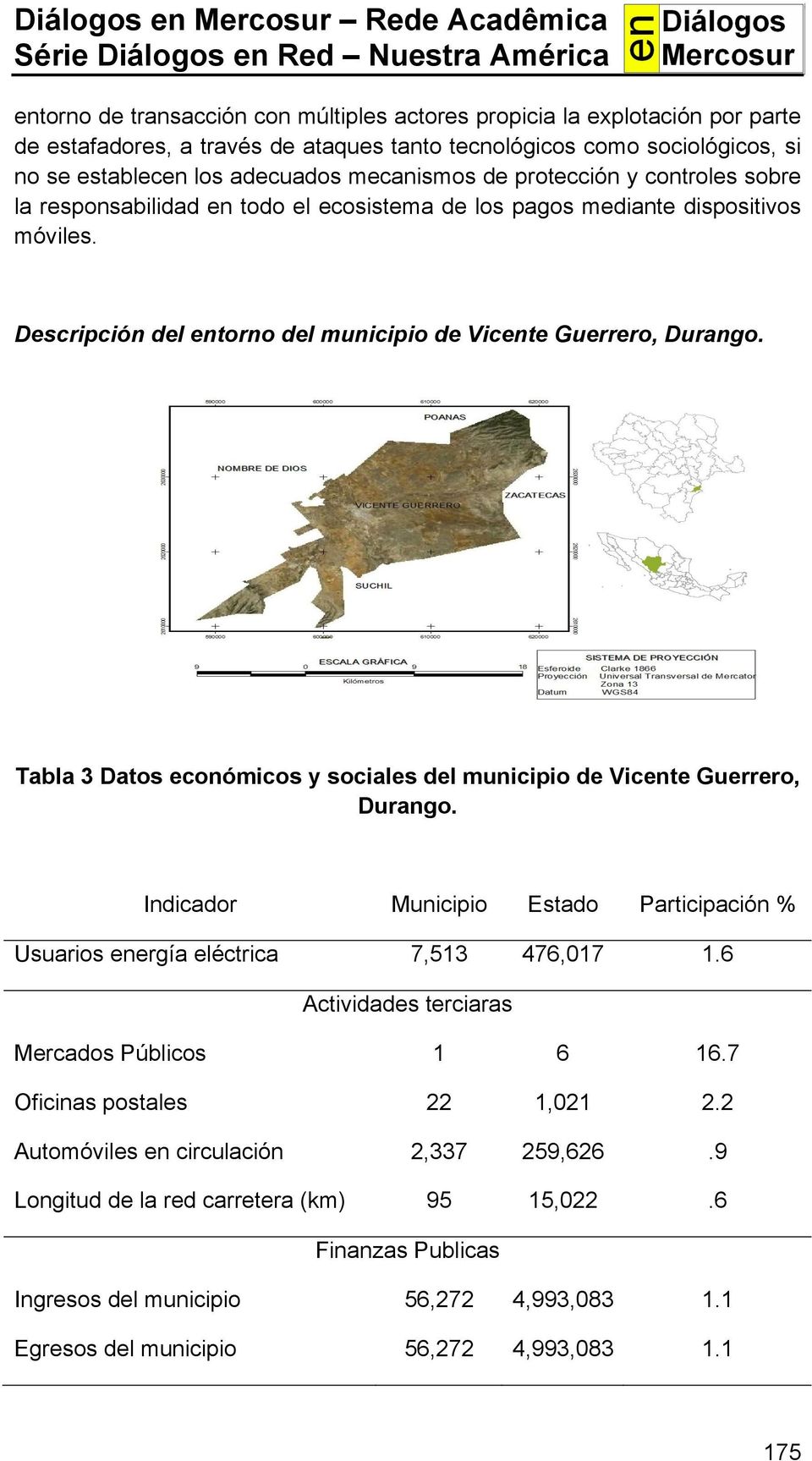 Tabla 3 Datos económicos y sociales del municipio de Vicente Guerrero, Durango. Indicador Municipio Estado Participación % Usuarios energía eléctrica 7,513 476,017 1.