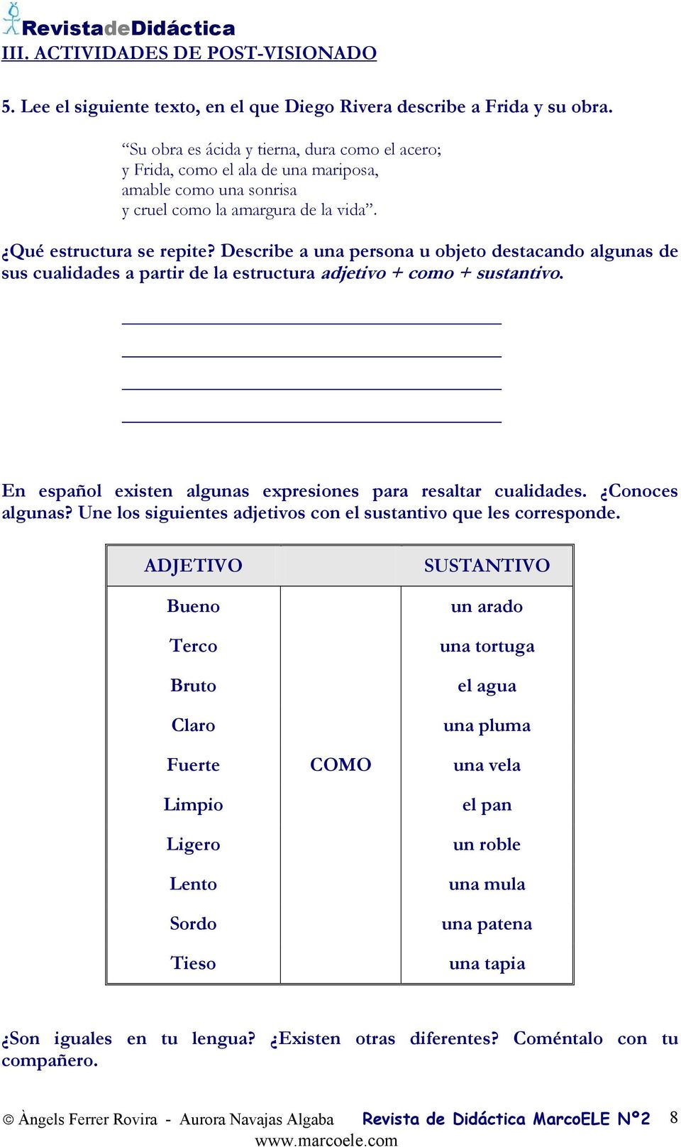 Describe a una persona u objeto destacando algunas de sus cualidades a partir de la estructura adjetivo + como + sustantivo. En español existen algunas expresiones para resaltar cualidades.