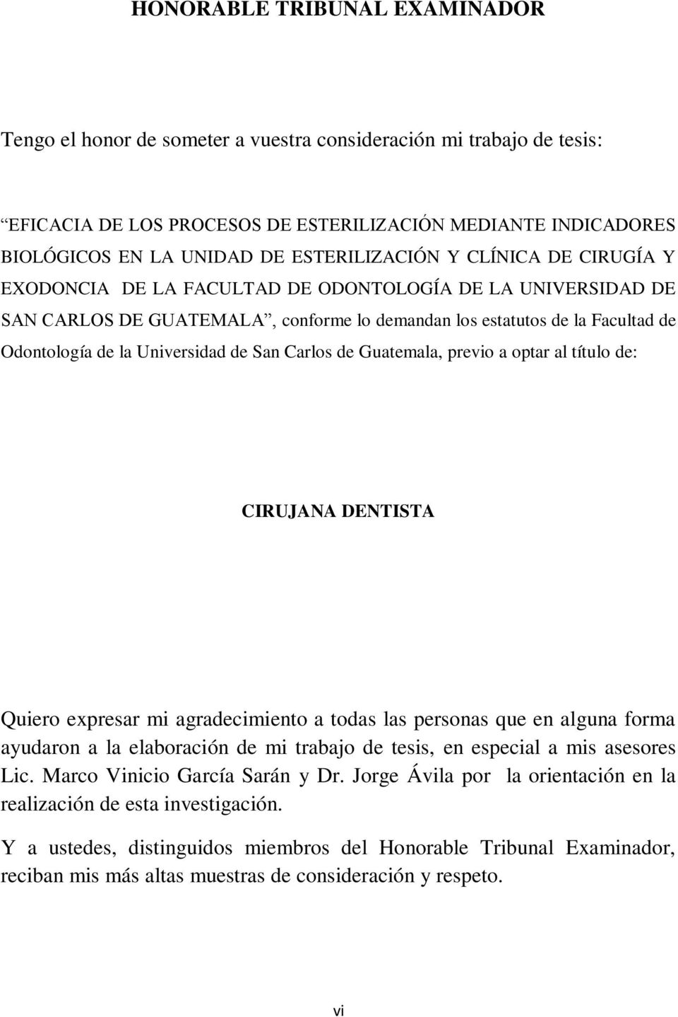 Universidad de San Carlos de Guatemala, previo a optar al título de: CIRUJANA DENTISTA Quiero expresar mi agradecimiento a todas las personas que en alguna forma ayudaron a la elaboración de mi