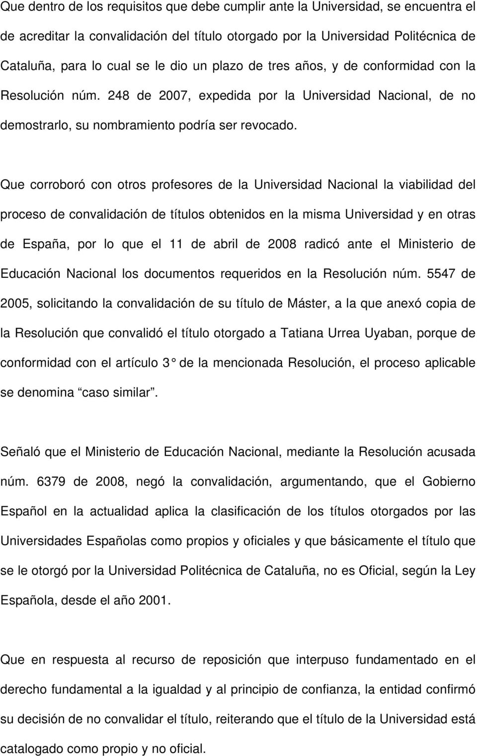Que corroboró con otros profesores de la Universidad Nacional la viabilidad del proceso de convalidación de títulos obtenidos en la misma Universidad y en otras de España, por lo que el 11 de abril