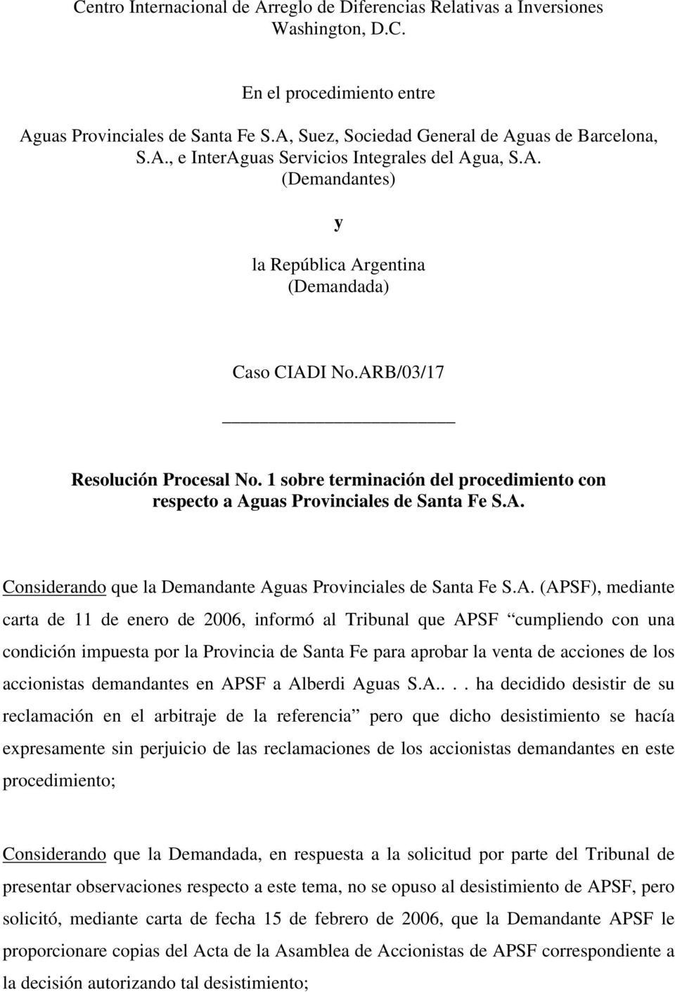 A. (APSF), mediante carta de 11 de enero de 2006, informó al Tribunal que APSF cumpliendo con una condición impuesta por la Provincia de Santa Fe para aprobar la venta de acciones de los accionistas