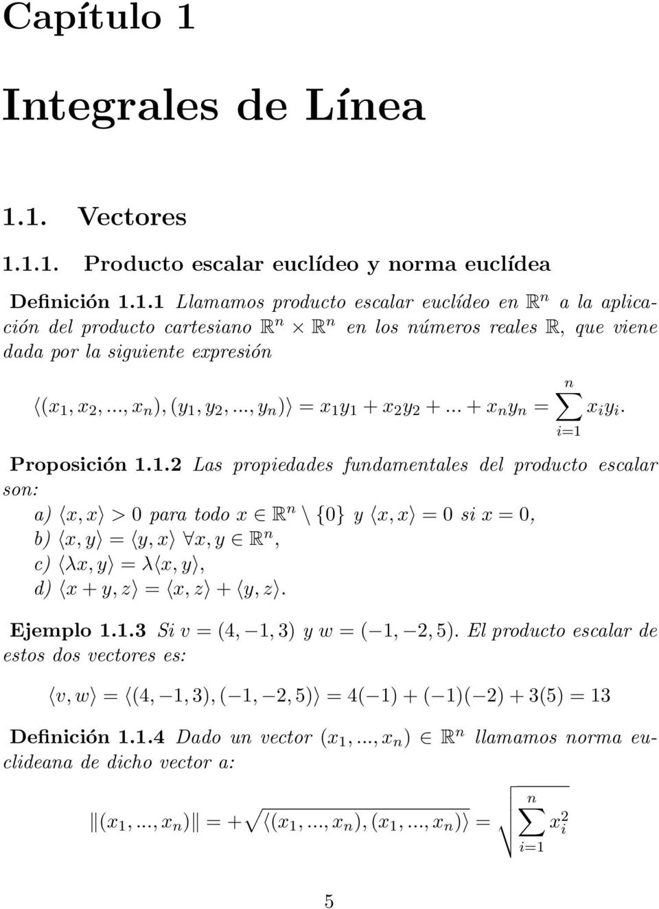 Ejemplo 1.1.3 Si v = (4, 1, 3) y w = ( 1, 2, 5). El producto escalar de estos dos vectores es: v, w = (4, 1, 3), ( 1, 2, 5) = 4( 1) + ( 1)( 2) + 3(5) = 13 Definición 1.1.4 Dado un vector (x 1,.