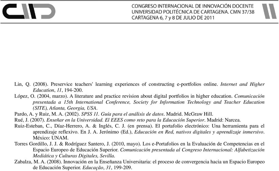 Comunicación presentada a 15th International Conference, Society for Information Technology and Teacher Education (SITE), Atlanta, Georgia, USA. Pardo, A. y Ruiz, M. A. (2002). SPSS 11.