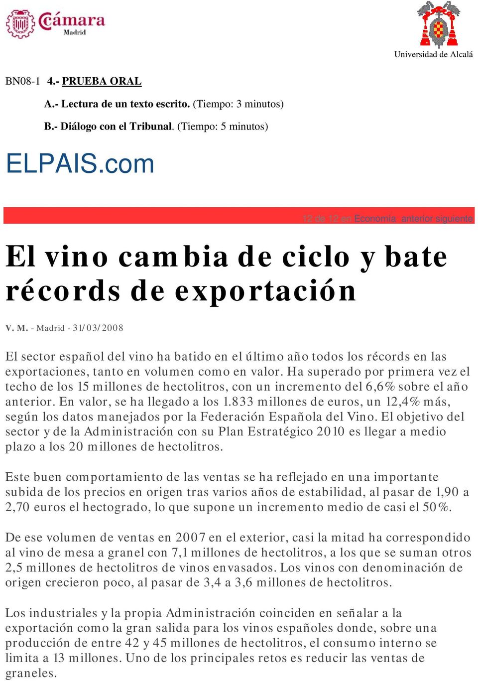 - Madrid - 31/03/2008 El sector español del vino ha batido en el último año todos los récords en las exportaciones, tanto en volumen como en valor.
