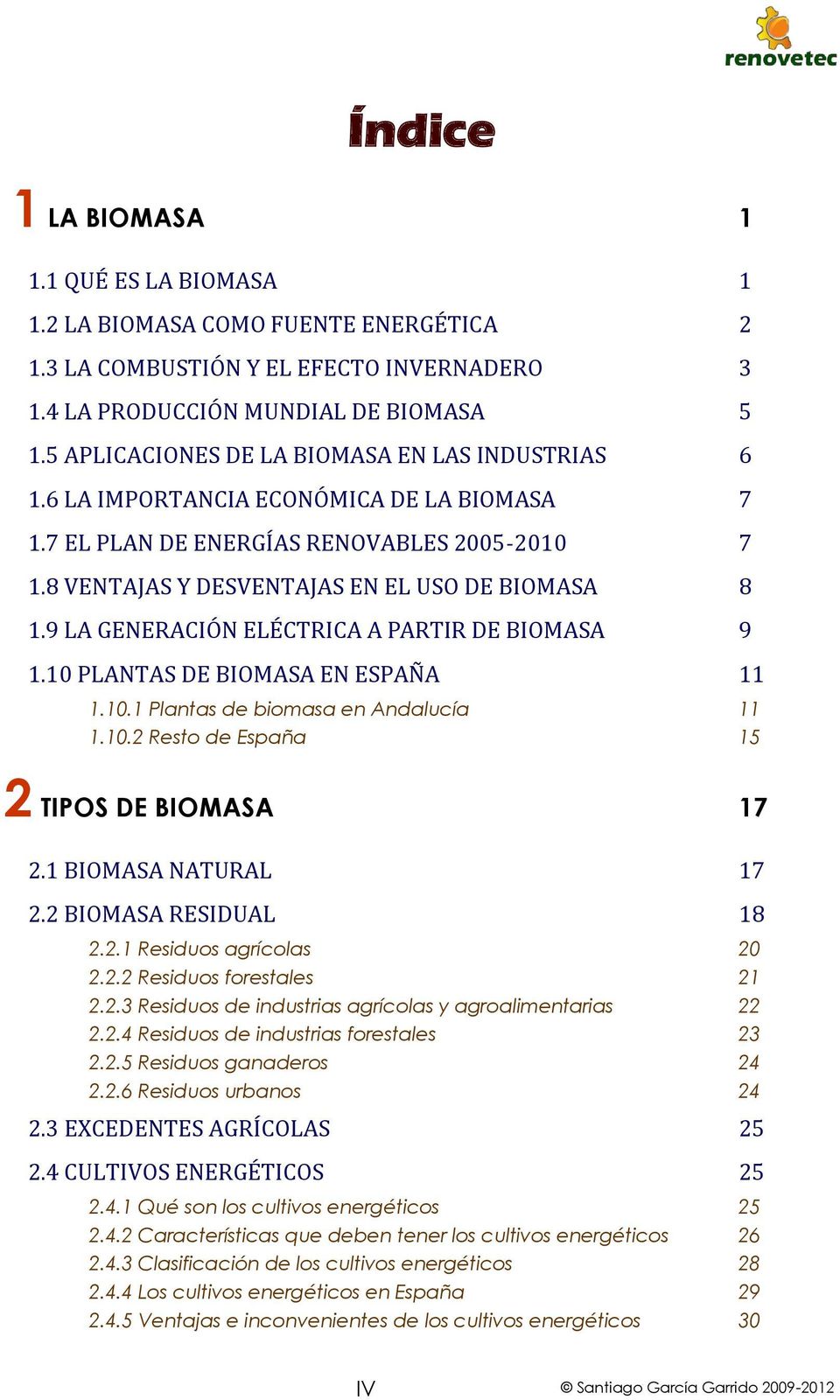9 LA GENERACIÓN ELÉCTRICA A PARTIR DE BIOMASA 9 1.10 PLANTAS DE BIOMASA EN ESPAÑA 11 1.10.1 Plantas de biomasa en Andalucía 11 1.10.2 Resto de España 15 2 TIPOS DE BIOMASA 17 2.1 BIOMASA NATURAL 17 2.