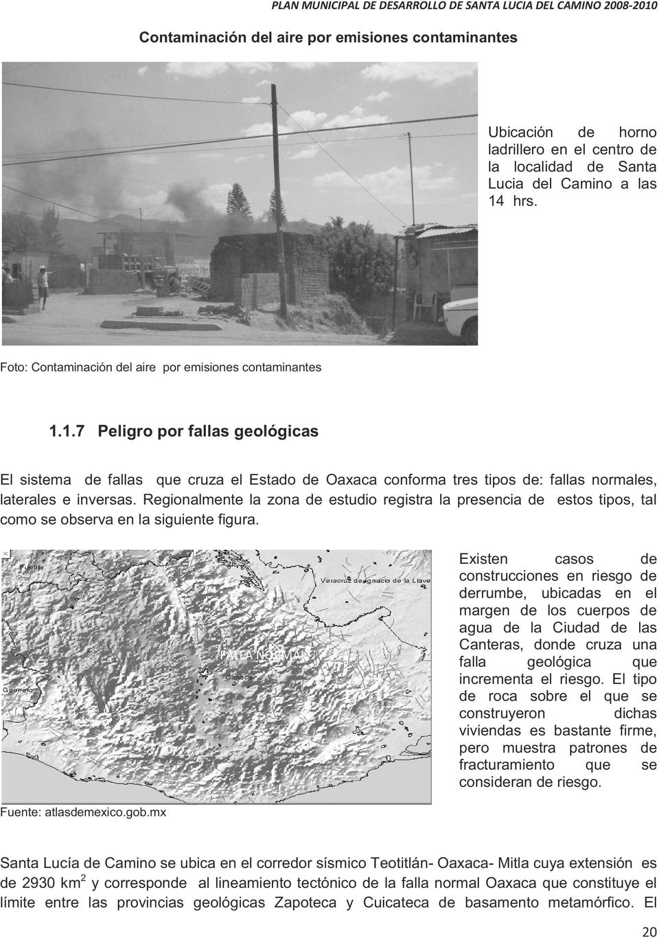 1.7 Peligro por fallas geológicas El sistema de fallas que cruza el Estado de Oaxaca conforma tres tipos de: fallas normales, laterales e inversas.