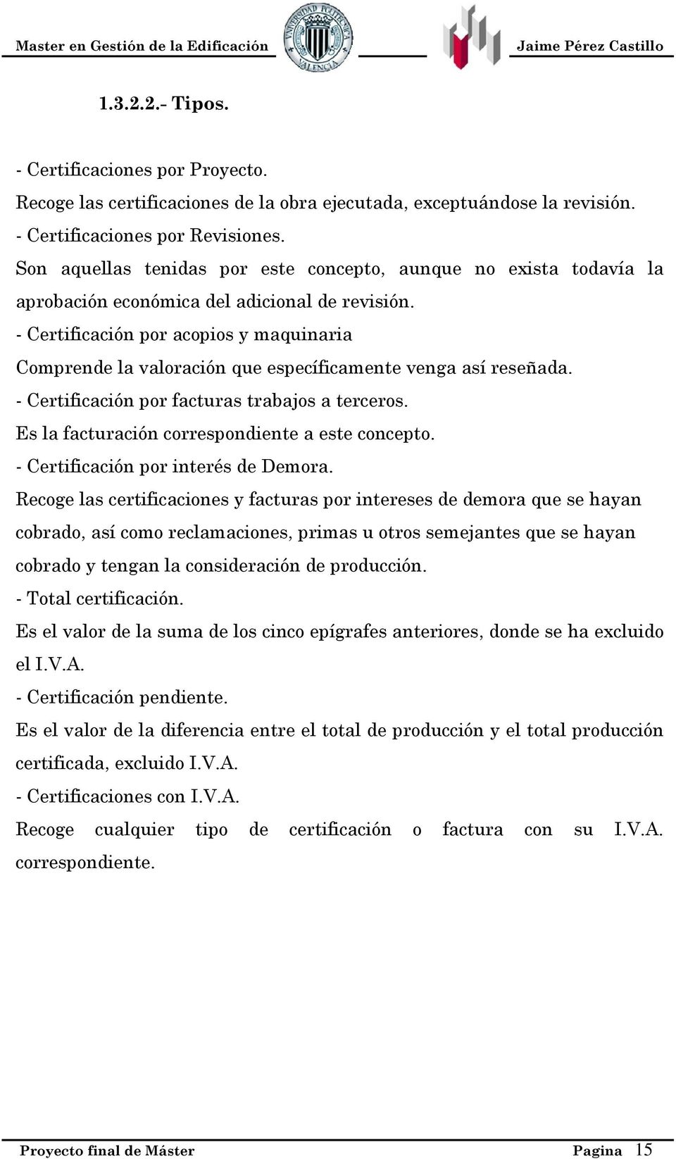 - Certificación por acopios y maquinaria Comprende la valoración que específicamente venga así reseñada. - Certificación por facturas trabajos a terceros.