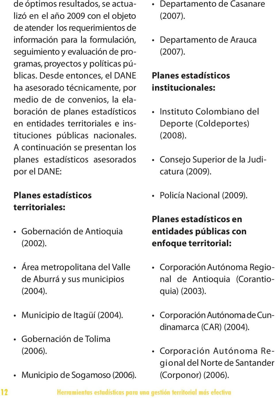A continuación se presentan los planes estadísticos asesorados por el DANE: Planes estadísticos territoriales: Gobernación de Antioquia (2002).
