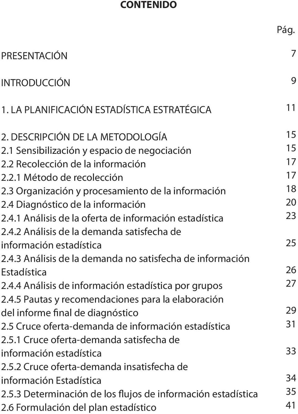 4.3 Análisis de la demanda no satisfecha de información Estadística 2.4.4 Análisis de información estadística por grupos 2.4.5 Pautas y recomendaciones para la elaboración del informe final de diagnóstico 2.