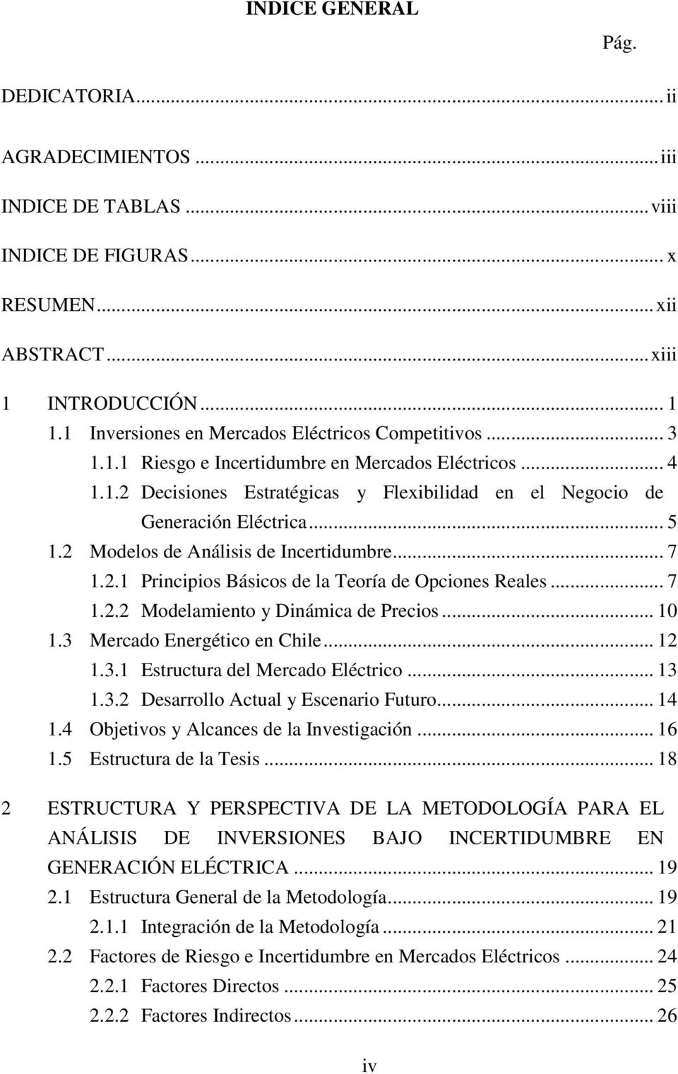 2 Modelos de Análisis de Inceridumbre... 7 1.2.1 Principios Básicos de la Teoría de Opciones Reales... 7 1.2.2 Modelamieno y Dinámica de Precios... 10 1.3 Mercado Energéico en Chile... 12 1.3.1 Esrucura del Mercado Elécrico.
