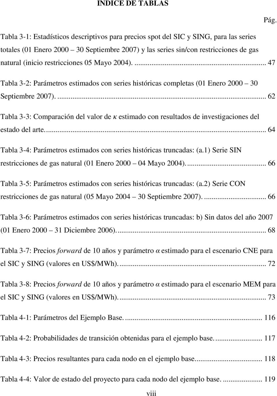 2004).... 47 Tabla 3-2: Parámeros esimados con series hisóricas compleas (01 Enero 2000 30 Sepiembre 2007).
