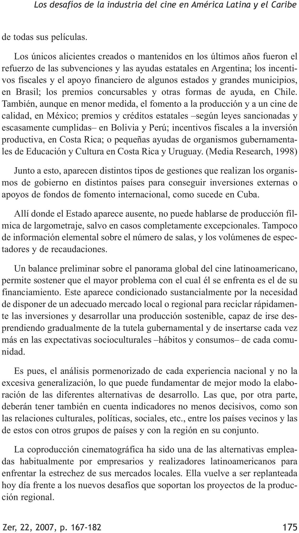 estados y grandes municipios, en Brasil; los premios concursables y otras formas de ayuda, en Chile.