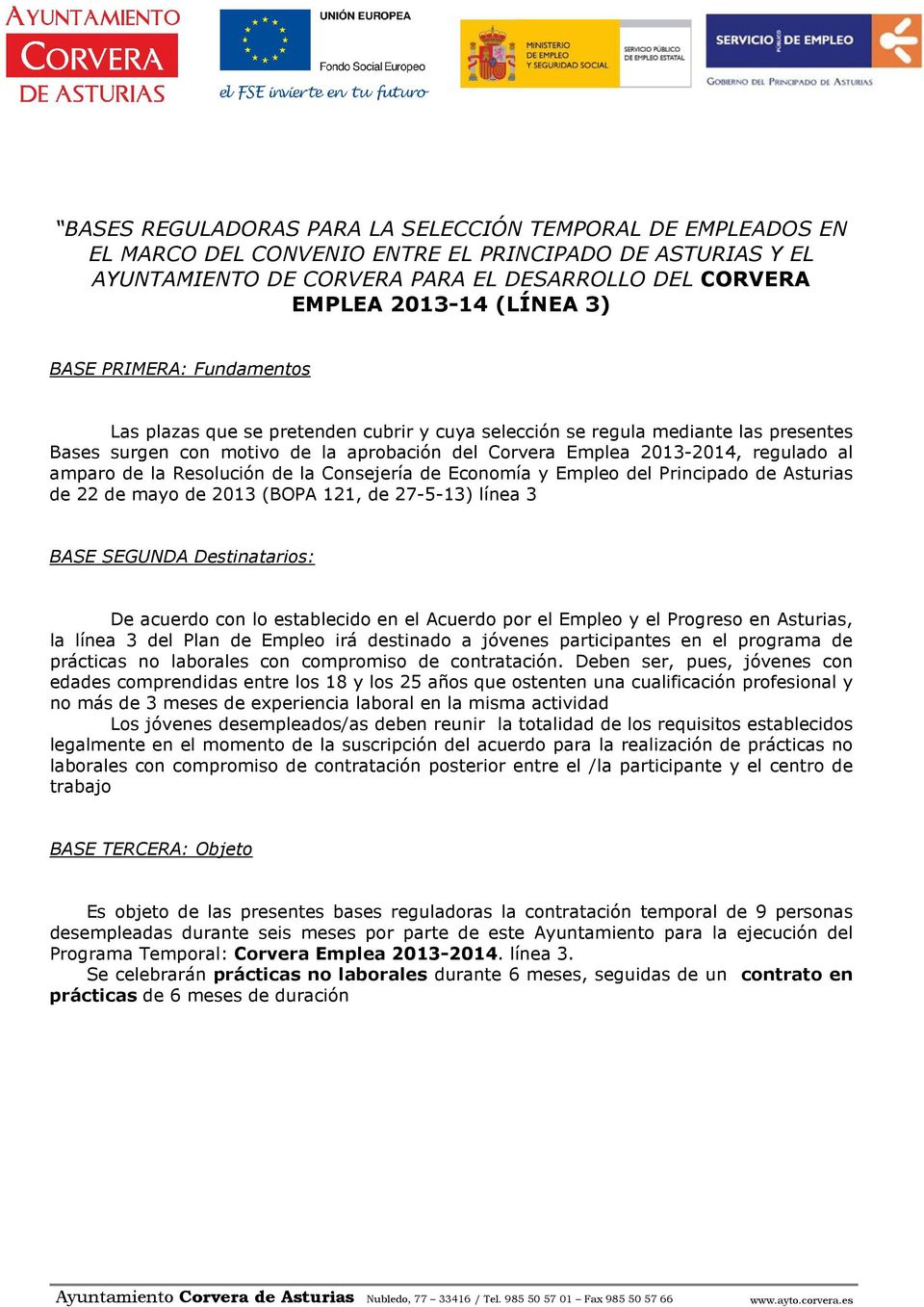amparo de la Resolución de la Consejería de Economía y Empleo del Principado de Asturias de 22 de mayo de 2013 (BOPA 121, de 27-5-13) línea 3 BASE SEGUNDA Destinatarios: De acuerdo con lo establecido