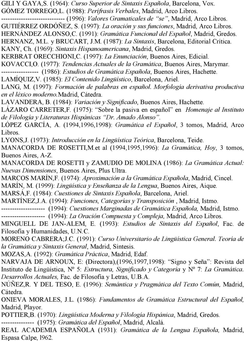 (1991): Gramática Funcional del Español, Madrid, Gredos. HERNANZ, M.L. y BRUCART, J.M. (1987): La Sintaxis, Barcelona, Editorial Crítica. KANY, Ch. (1969): Sintaxis Hispanoamericana, Madrid, Gredos.