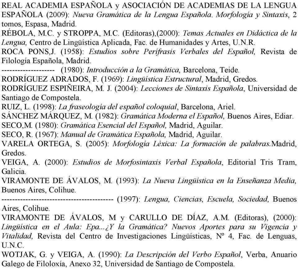 -------------------- (1980): Introducción a la Gramática, Barcelona, Teide. RODRÍGUEZ ADRADOS, F. (1969): Lingüística Estructural, Madrid, Gredos. RODRÍGUEZ ESPIÑEIRA, M. J.