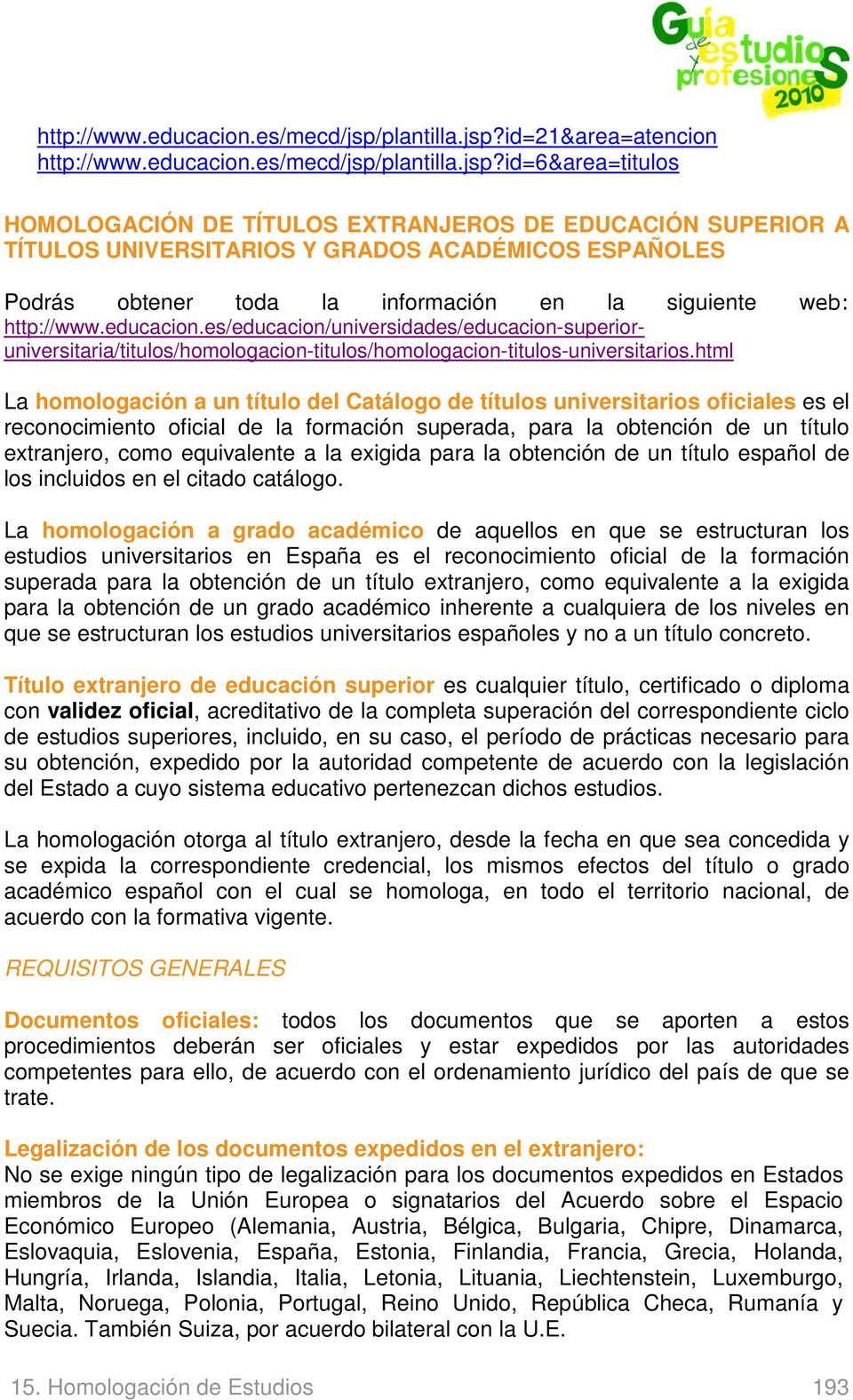 id=21&area=atencion id=6&area=titulos HOMOLOGACIÓN DE TÍTULOS EXTRANJEROS DE EDUCACIÓN SUPERIOR A TÍTULOS UNIVERSITARIOS Y GRADOS ACADÉMICOS ESPAÑOLES Podrás obtener toda la información en la