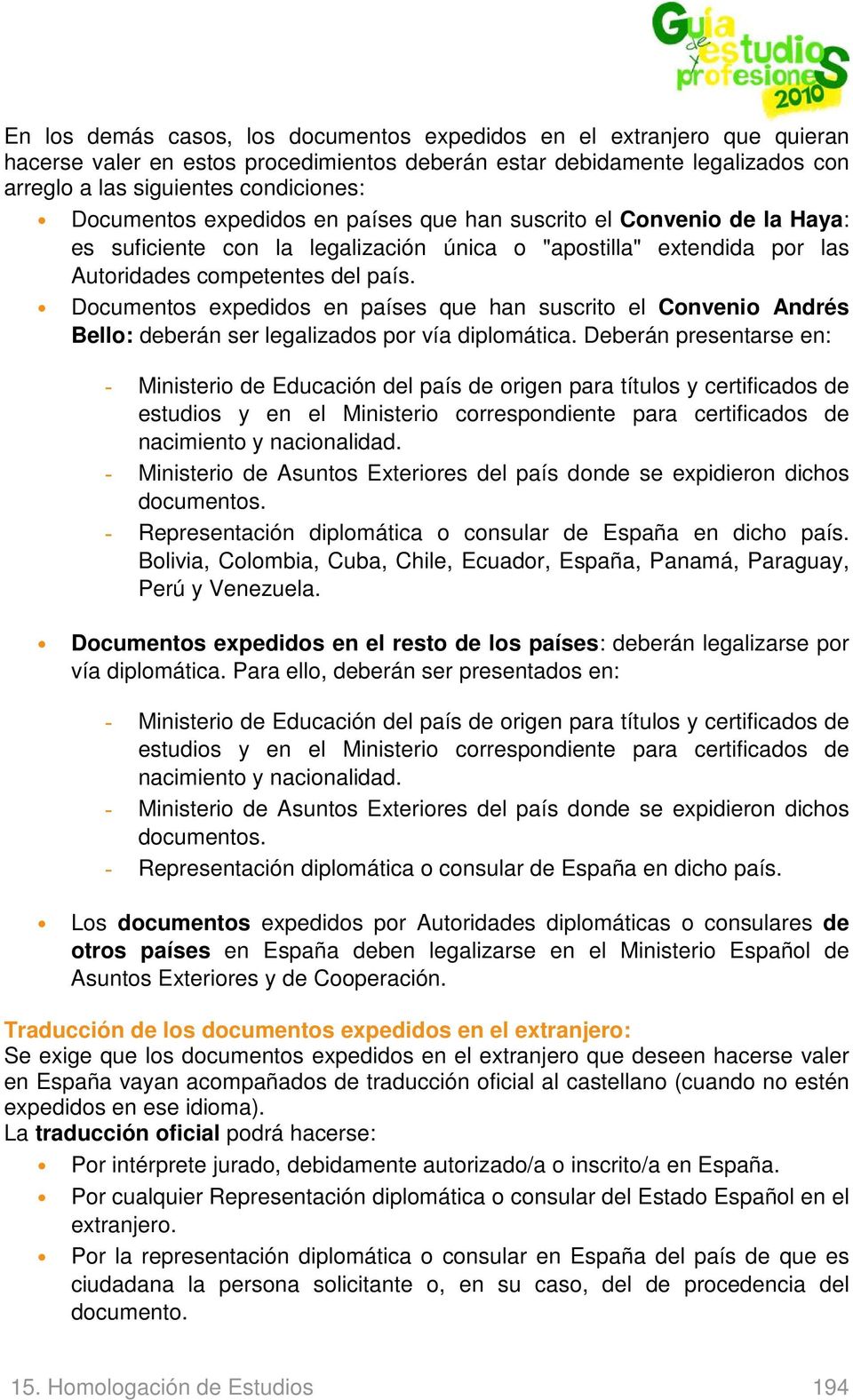 Documentos expedidos en países que han suscrito el Convenio Andrés Bello: deberán ser legalizados por vía diplomática.