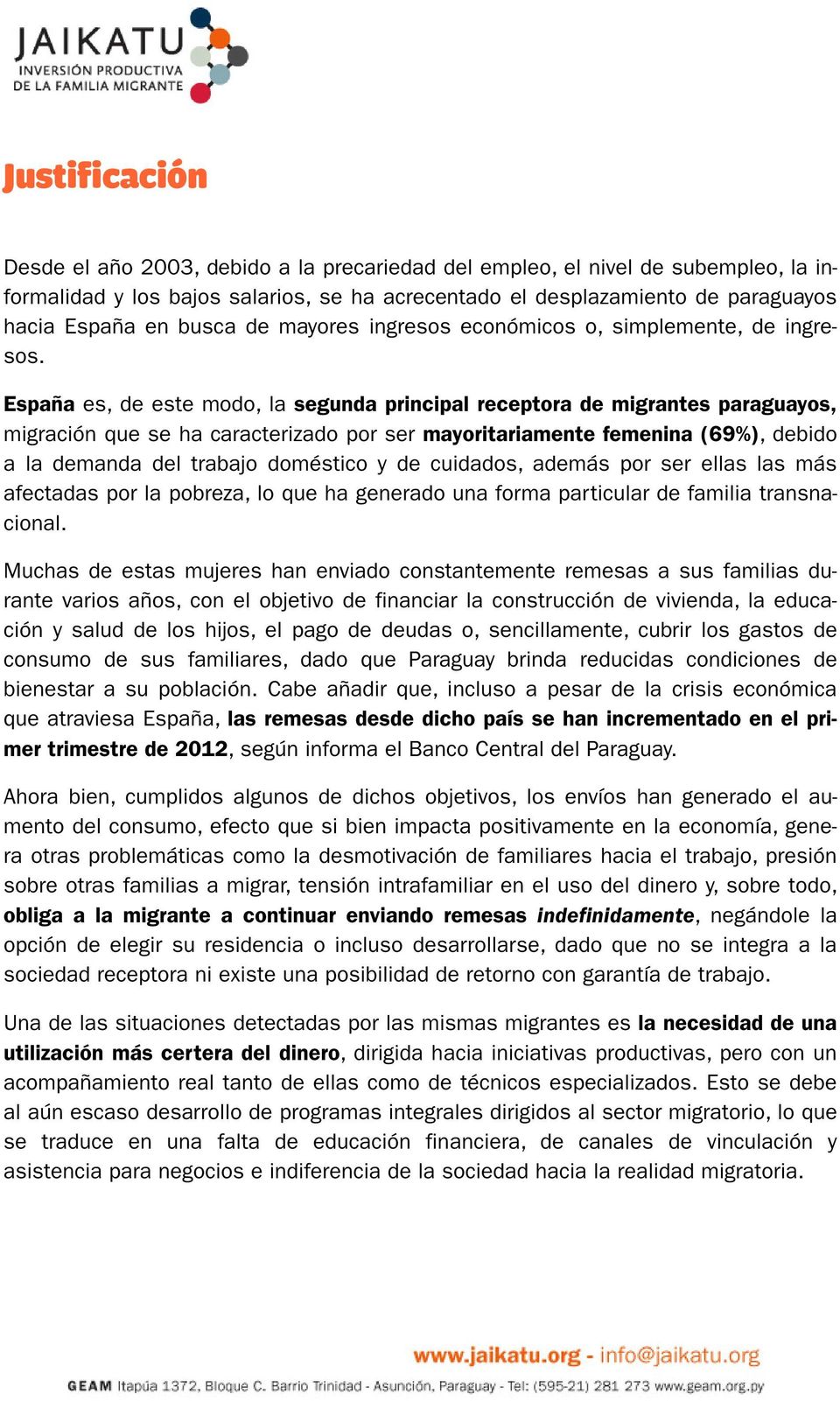 España es, de este modo, la segunda principal receptora de migrantes paraguayos, migración que se ha caracterizado por ser mayoritariamente femenina (69%), debido a la demanda del trabajo doméstico y