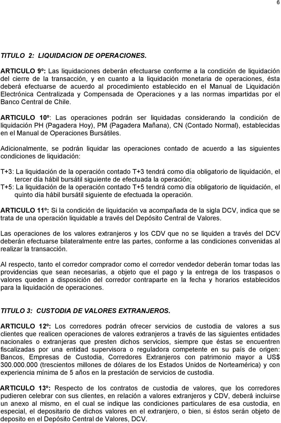 acuerdo al procedimiento establecido en el Manual de Liquidación Electrónica Centralizada y Compensada de Operaciones y a las normas impartidas por el Banco Central de Chile.