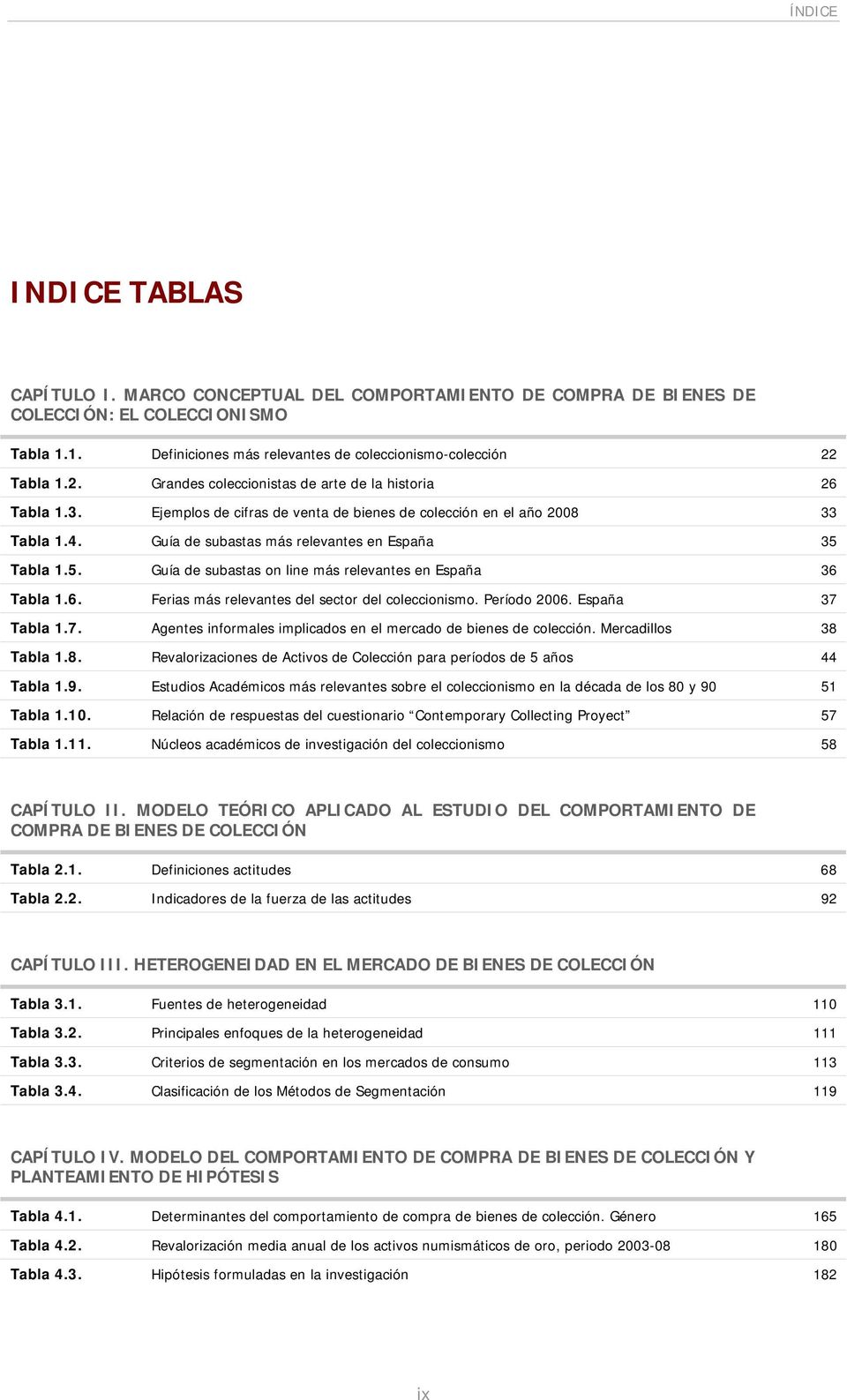 Guía de subastas más relevantes en España 35 Tabla 1.5. Guía de subastas on line más relevantes en España 36 Tabla 1.6. Ferias más relevantes del sector del coleccionismo. Período 2006.