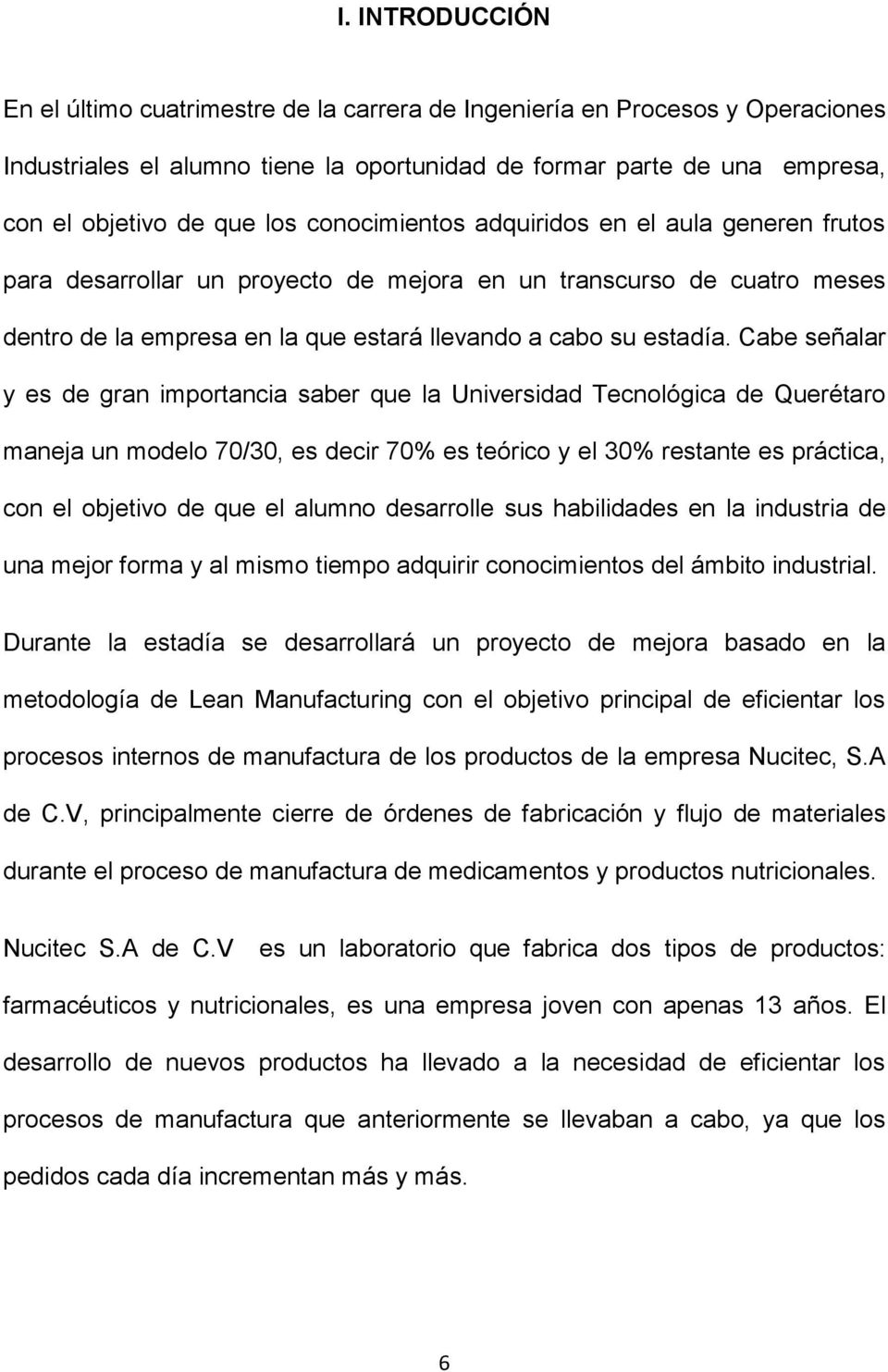Cabe señalar y es de gran importancia saber que la Universidad Tecnológica de Querétaro maneja un modelo 70/30, es decir 70% es teórico y el 30% restante es práctica, con el objetivo de que el alumno