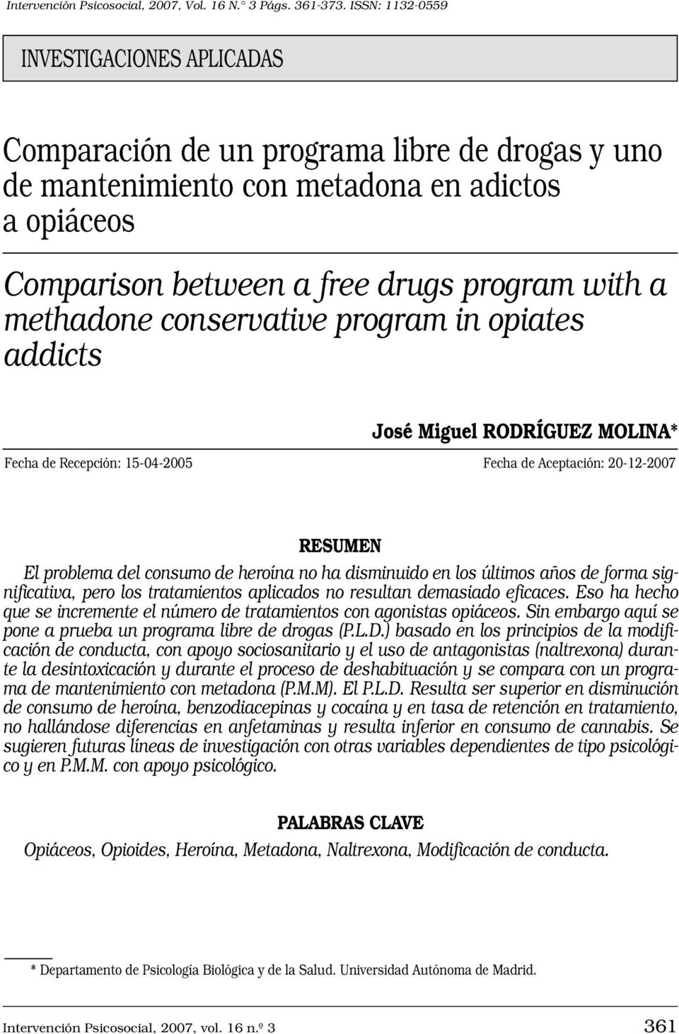 conservative program in opiates addicts José Miguel RODRÍGUEZ MOLINA* Fecha de Recepción: 15-04-2005 Fecha de Aceptación: 20-12-2007 RESUMEN El problema del consumo de heroína no ha disminuido en los