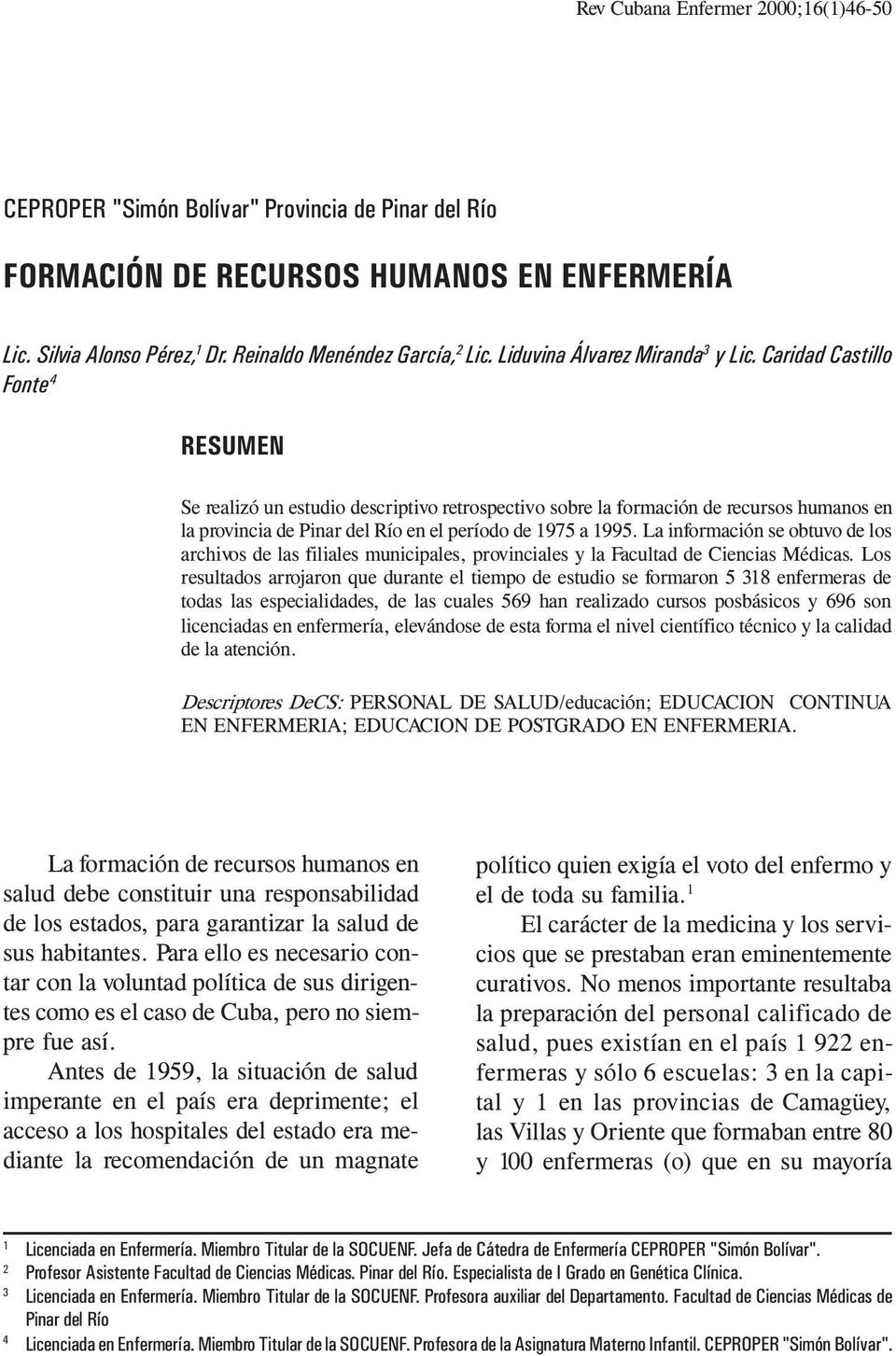 Caridad Castillo Fonte 4 RESUMEN Se realizó un estudio descriptivo retrospectivo sobre la formación de recursos humanos en la provincia de Pinar del Río en el período de 1975 a 1995.