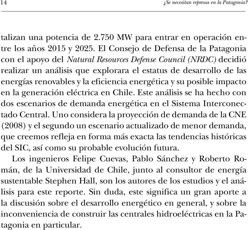 eficiencia energética y su posible impacto en la generación eléctrica en Chile. Este análisis se ha hecho con dos escenarios de demanda energética en el Sistema Interconectado Central.