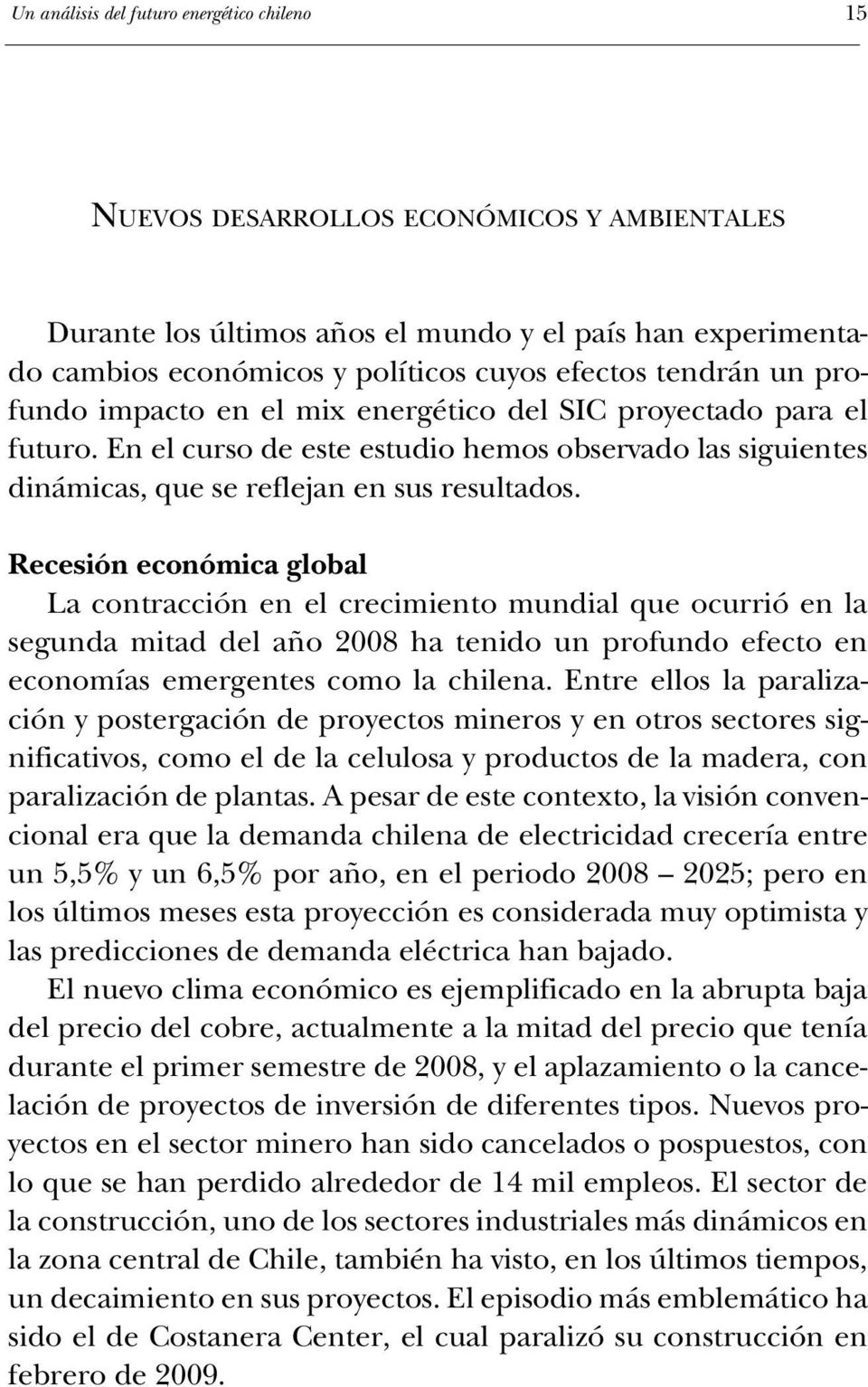 Recesión económica global La contracción en el crecimiento mundial que ocurrió en la segunda mitad del año 2008 ha tenido un profundo efecto en economías emergentes como la chilena.