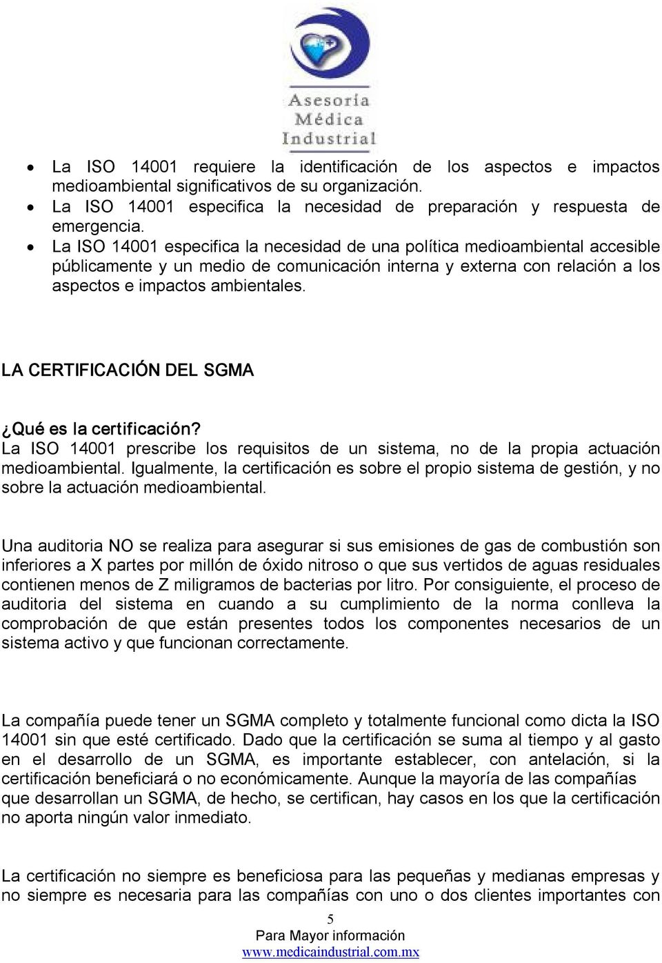 LA CERTIFICACIÓN DEL SGMA Qué es la certificación? La ISO 14001 prescribe los requisitos de un sistema, no de la propia actuación medioambiental.