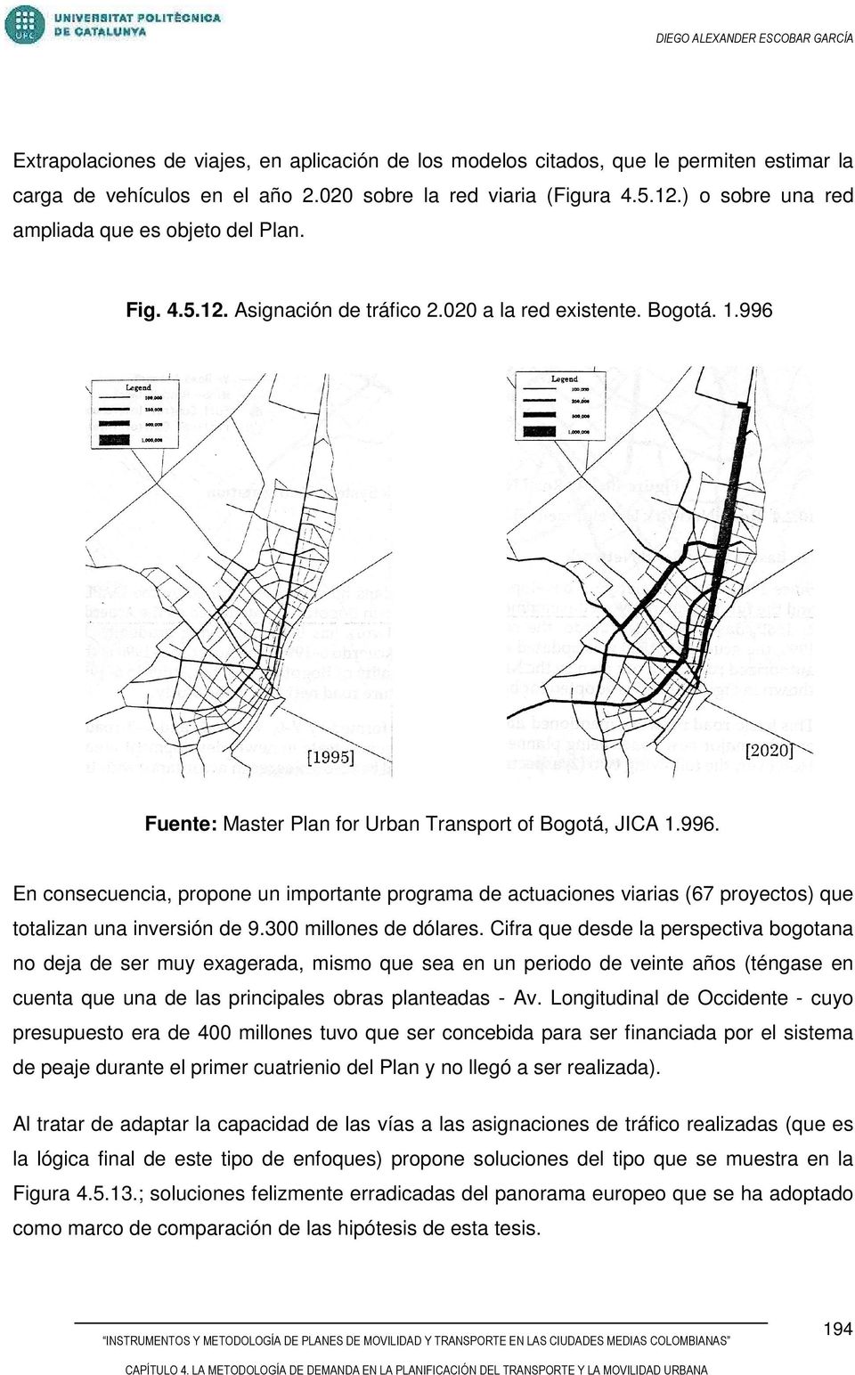 Fuente: Master Plan for Urban Transport of Bogotá, JICA 1.996. En consecuencia, propone un importante programa de actuaciones viarias (67 proyectos) que totalizan una inversión de 9.