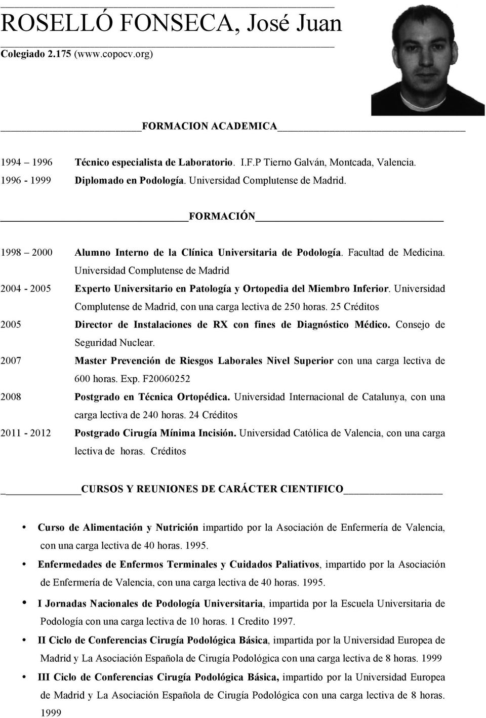 Universidad Complutense de Madrid 2004-2005 Experto Universitario en Patología y Ortopedia del Miembro Inferior. Universidad Complutense de Madrid, con una carga lectiva de 250 horas.