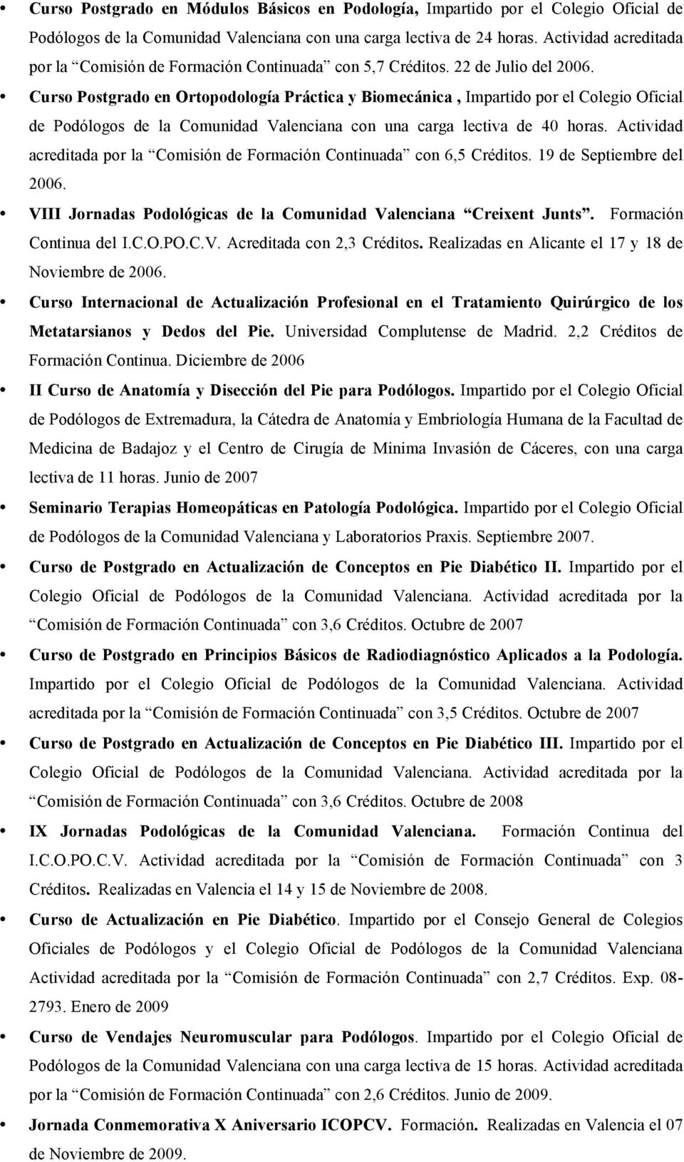 Curso Postgrado en Ortopodología Práctica y Biomecánica, Impartido por el Colegio Oficial de Podólogos de la Comunidad Valenciana con una carga lectiva de 40 horas.