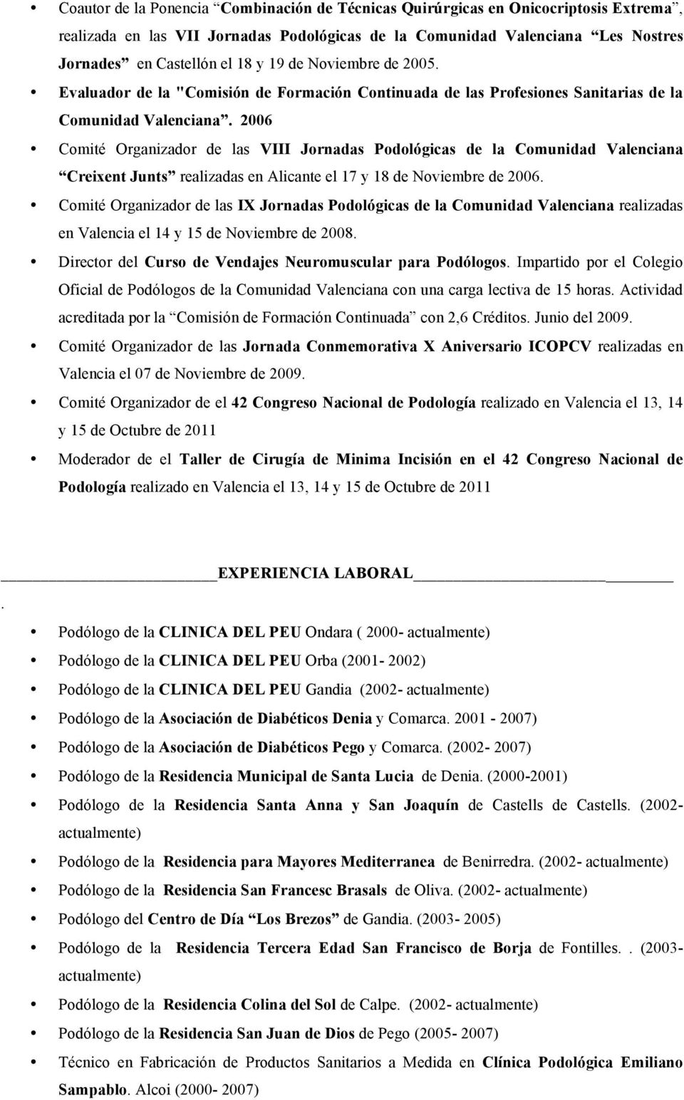 2006 Comité Organizador de las VIII Jornadas Podológicas de la Comunidad Valenciana Creixent Junts realizadas en Alicante el 17 y 18 de Noviembre de 2006.
