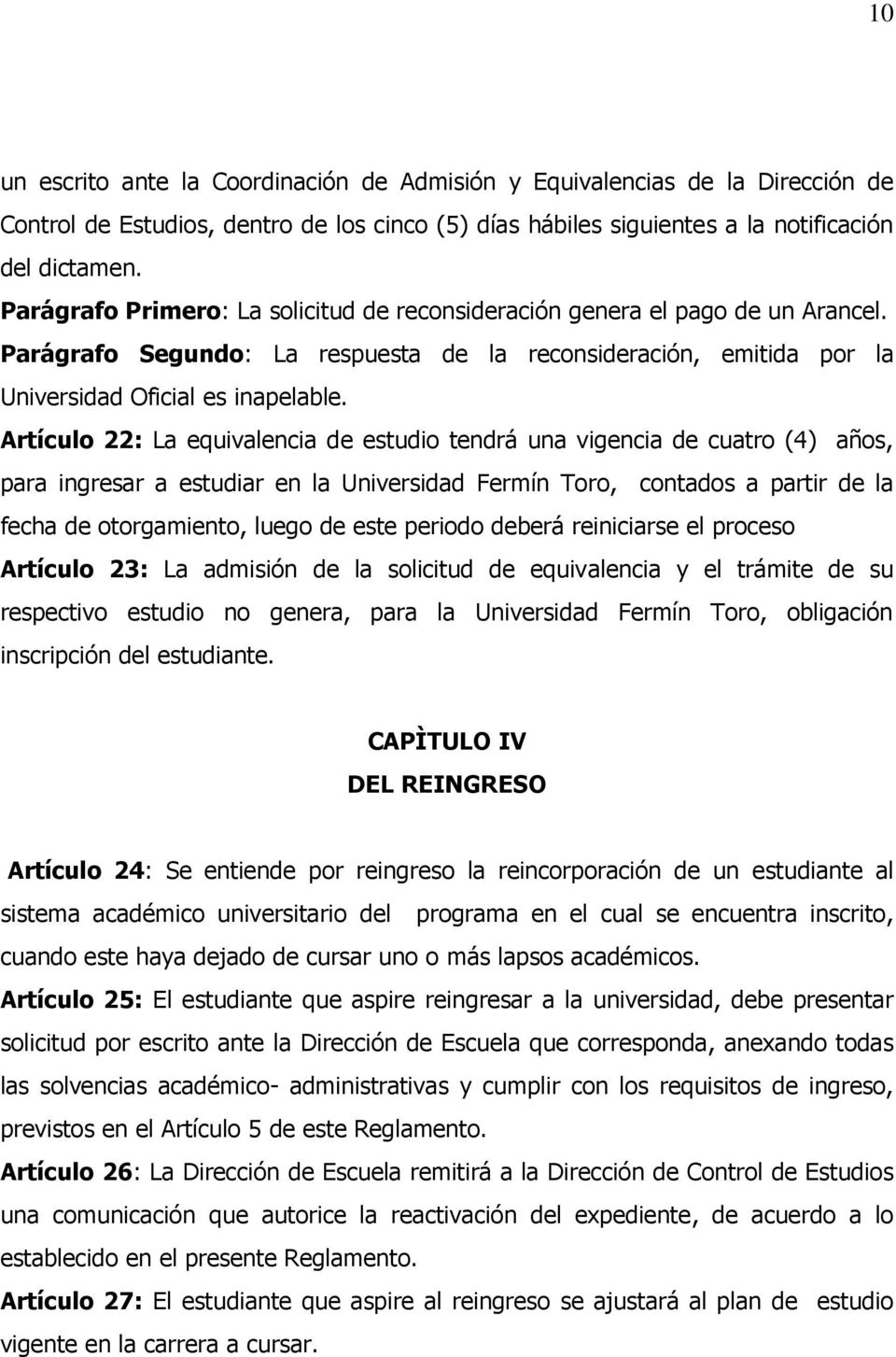 Artículo 22: La equivalencia de estudio tendrá una vigencia de cuatro (4) años, para ingresar a estudiar en la Universidad Fermín Toro, contados a partir de la fecha de otorgamiento, luego de este