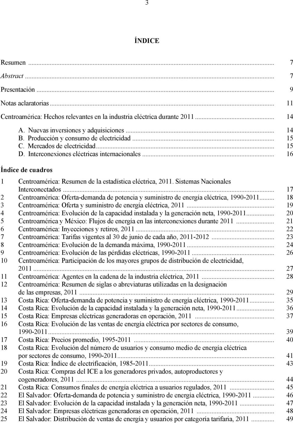 .. 16 Índice de cuadros 1 Centroamérica: Resumen de la estadística eléctrica, 2011. Sistemas Nacionales Interconectados.