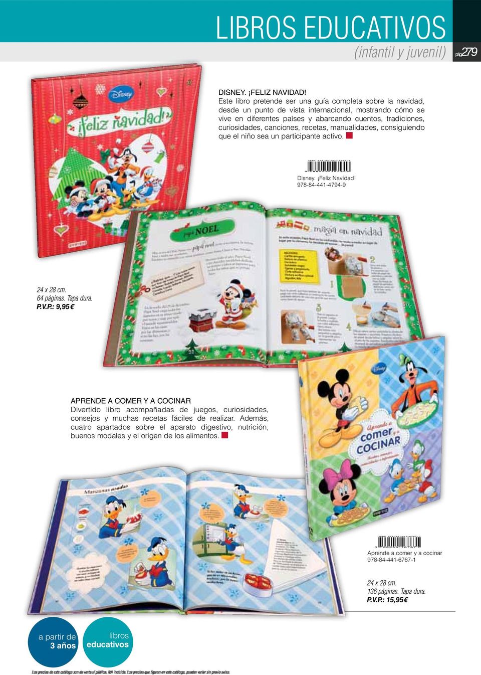 canciones, recetas, manualidades, consiguiendo que el niño sea un participante activo. Disney. Feliz Navidad! 978-84-441-4794-9 24 x 28 cm. 64 páginas. Tapa dura. P.