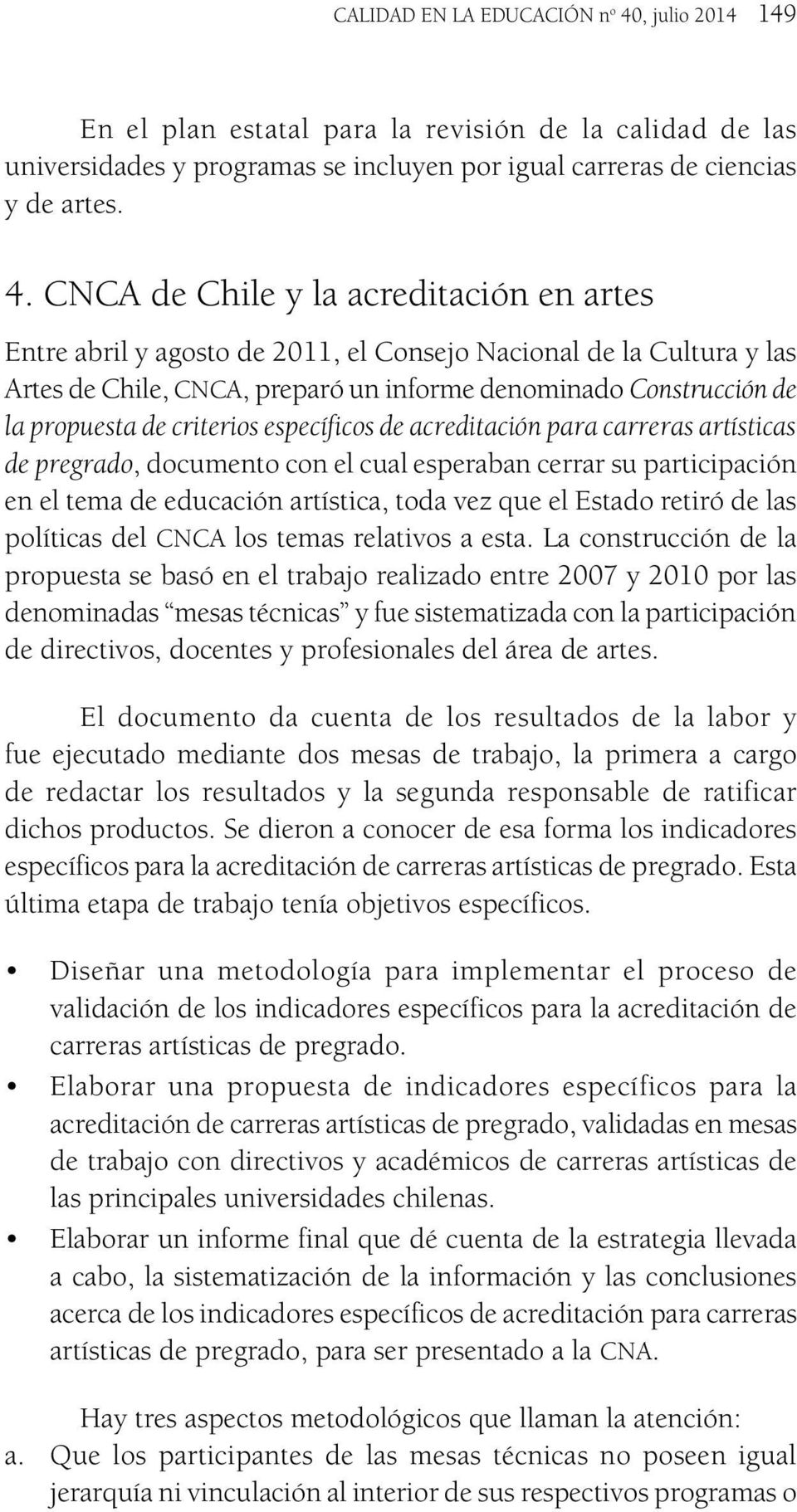 CNCA de Chile y la acreditación en artes Entre abril y agosto de 2011, el Consejo Nacional de la Cultura y las Artes de Chile, CNCA, preparó un informe denominado Construcción de la propuesta de