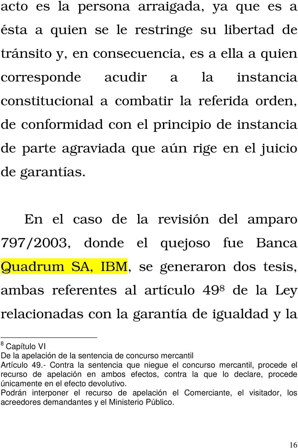 En el caso de la revisión del amparo 797/2003, donde el quejoso fue Banca Quadrum SA, IBM, se generaron dos tesis, ambas referentes al artículo 49 8 de la Ley relacionadas con la garantía de igualdad