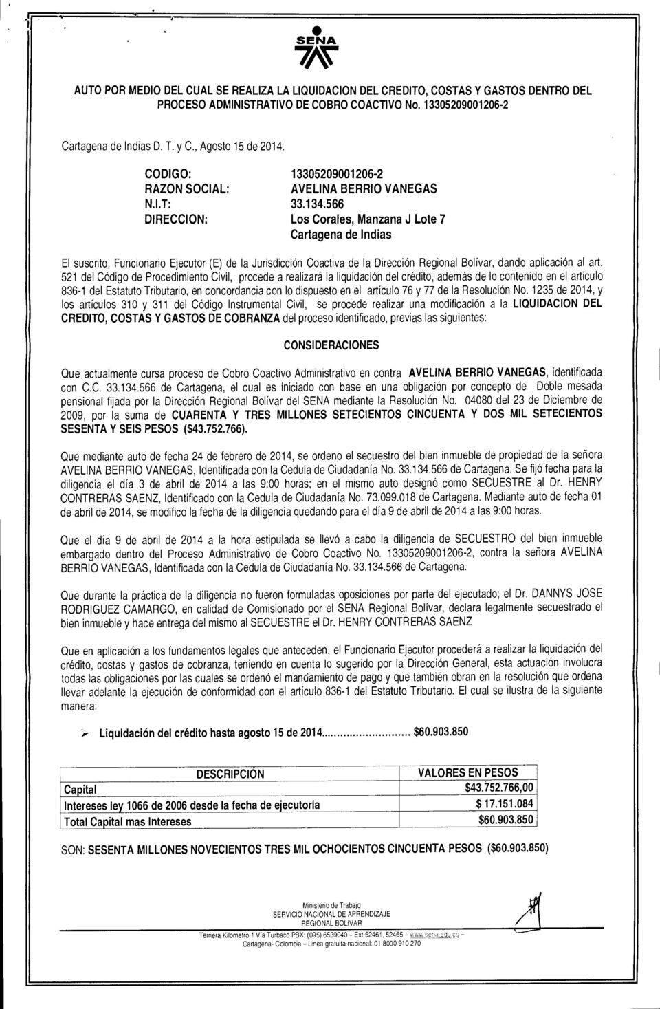 566 DIRECCION: Los Corales, Manzana J Lote 7 Cartagena de Indias El suscrito, Funcionario Ejecutor (E) de la Jurisdicci6n Coactiva de la Direccion Regional Bolivar, dando aplicacion al art.