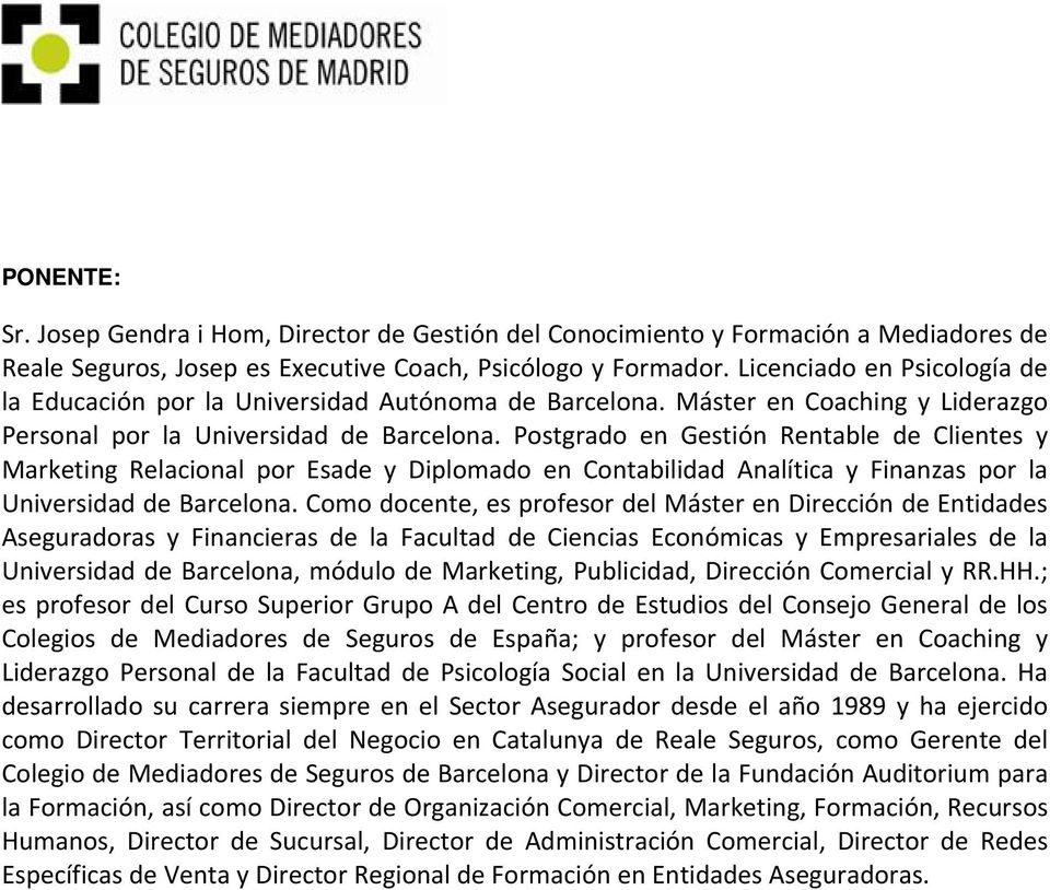 Postgrado en Gestión Rentable de Clientes y Marketing Relacional por Esade y Diplomado en Contabilidad Analítica y Finanzas por la Universidad de Barcelona.