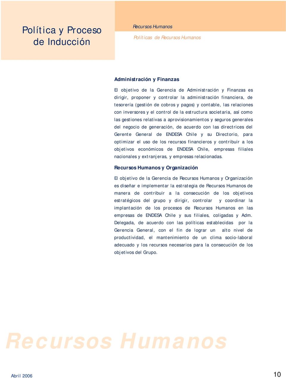 las directrices del Gerente General de ENDESA Chile y su Directorio, para optimizar el uso de los recursos financieros y contribuir a los objetivos económicos de ENDESA Chile, empresas filiales