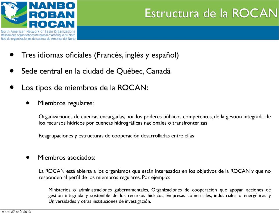 desarrolladas entre ellas Miembros asociados: La ROCAN está abierta a los organismos que están interesados en los objetivos de la ROCAN y que no responden al perfil de los miembros regulares.