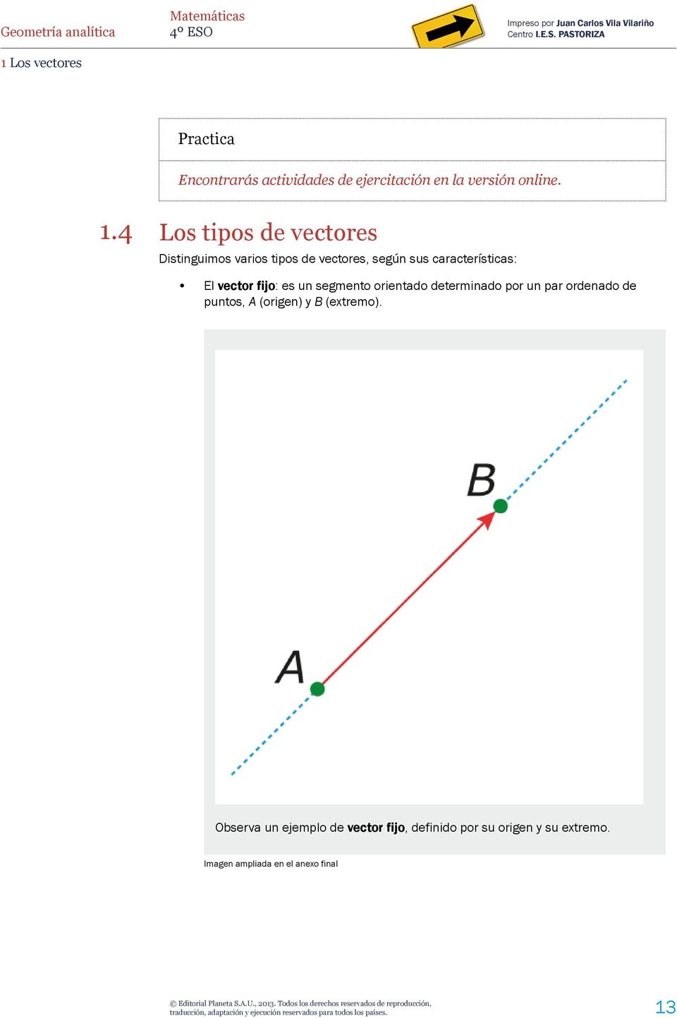 vector fijo: es un segmento orientado determinado por un par ordenado de puntos, A (origen) y B