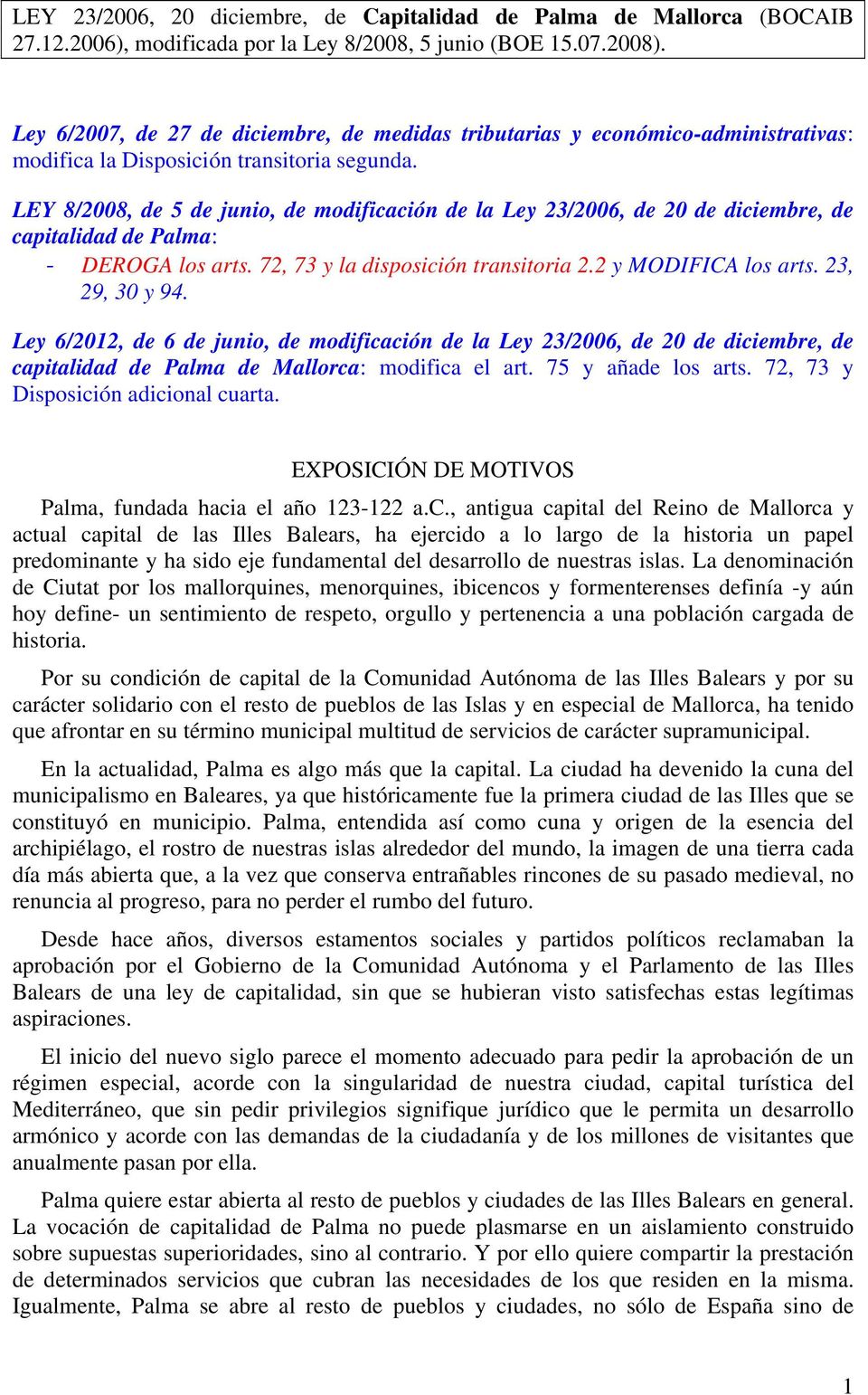LEY 8/2008, de 5 de junio, de modificación de la Ley 23/2006, de 20 de diciembre, de capitalidad de Palma: DEROGA los arts. 72, 73 y la disposición transitoria 2.2 y MODIFICA los arts.