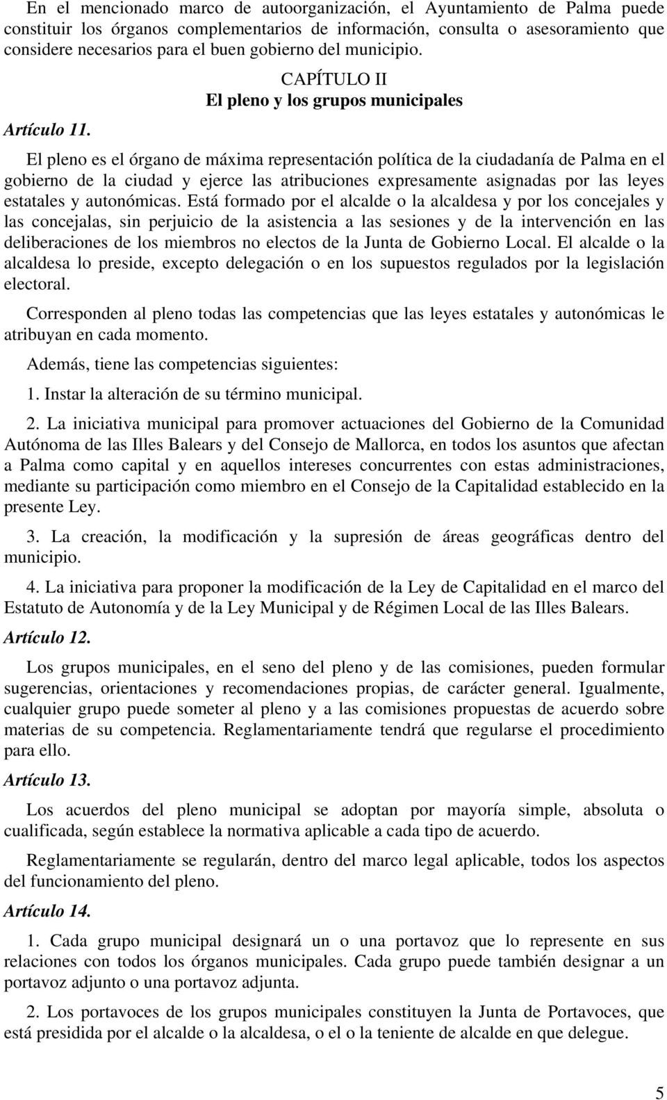 El pleno es el órgano de máxima representación política de la ciudadanía de Palma en el gobierno de la ciudad y ejerce las atribuciones expresamente asignadas por las leyes estatales y autonómicas.
