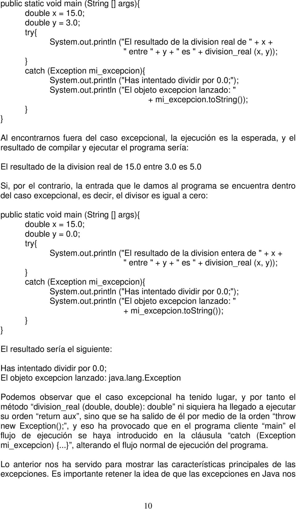 println ("Has intentado dividir por 0.0;"); System.out.println ("El objeto excepcion lanzado: " + mi_excepcion.